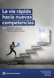 Icon image La vía rápida hacia nuevas competencias: Programas cortos de educación superior en América Latina y el Caribe