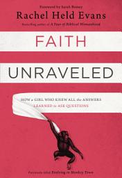 Icon image Faith Unraveled: How a Girl Who Knew All the Answers Learned to Ask Questions