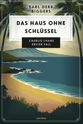 Icon image Earl Derr Biggers. Das Haus ohne Schlüssel. Charlie Chans erster Fall: Der legendäre Detektiv. Ein wiederentdeckter Krimi-Klassiker
