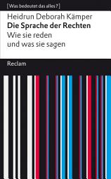 Icon image Die Sprache der Rechten. Wie sie reden und was sie sagen: [Was bedeutet das alles?]