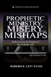 Icon image Prophetic Ministry, Misery, and Mishaps: Rediscovering the Purpose of the Prophetic Gift