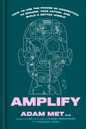 Icon image Amplify: How to Use the Power of Connection to Engage, Take Action, and Build a Better World