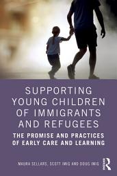 Icon image Supporting Young Children of Immigrants and Refugees: The Promise and Practices of Early Care and Learning