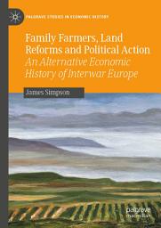 Icon image Family Farmers, Land Reforms and Political Action: An Alternative Economic History of Interwar Europe