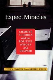 Icon image Expect Miracles: Charter Schools And The Politics Of Hope And Despair