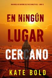 Icon image En ningún lugar cercano (Una novela de suspense del FBI de Harley Cole - Libro 12)