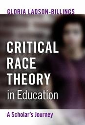 Icon image Critical Race Theory in Education: A Scholar's Journey