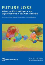 Icon image Future Jobs: Robots, Artificial Intelligence, and Digital Platforms in East Asia and Pacific