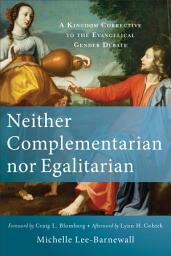 Icon image Neither Complementarian nor Egalitarian: A Kingdom Corrective to the Evangelical Gender Debate