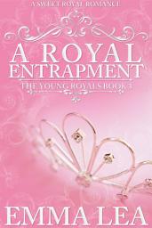 Icon image A Royal Entrapment: A Sweet Royal Romance