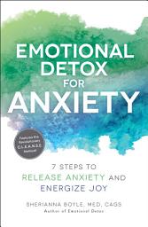 Icon image Emotional Detox for Anxiety: 7 Steps to Release Anxiety and Energize Joy