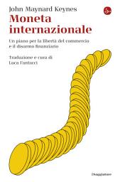 Icon image Moneta internazionale: Un piano per la libertà del commercio e il disarmo finanziario
