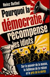 Icon image Pourquoi la démocratie récompense les idiots: Sur le pouvoir de la masse, la faiblesse de la raison et le prix de la vérité, Édition 2