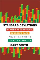 Icon image Standard Deviations: Flawed Assumptions, Tortured Data, and Other Ways to Lie with Statistics