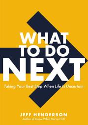 Icon image What to Do Next: Taking Your Best Step When Life Is Uncertain