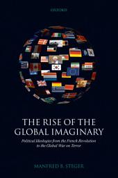 Icon image The Rise of the Global Imaginary: Political Ideologies from the French Revolution to the Global War on Terror
