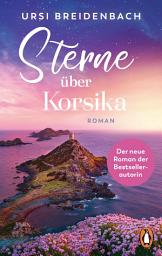 Icon image Sterne über Korsika: Roman − Der neue Roman der Bestsellerautorin. Ausgezeichnet mit dem DELIA-Preis für den besten Liebesroman 2023: „Dieser Roman wärmt das Herz und die Seele.“ (DELIA-Jury)