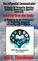 Icon image The Influential Communicator: Strategies for Persuasive Speaking, Authentic Networking & Assertive Leadership