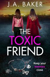 Icon image The Toxic Friend: A brilliant psychological thriller from J.A. Baker