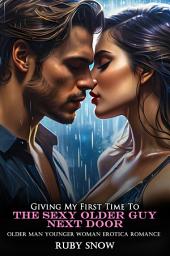 Icon image Giving My First Time To The Sexy Older Guy Next Door: Older Man Younger Woman Erotica Romance