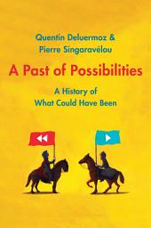 Icon image A Past of Possibilities: A History of What Could Have Been