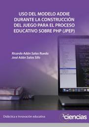 Icon image USO DEL MODELO ADDIE DURANTE LA CONSTRUCCIÓN DEL JUEGO PARA EL PROCESO EDUCATIVO SOBRE PHP (JPEP)