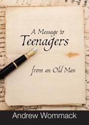 Icon image A Message to Teenagers from an Old Man