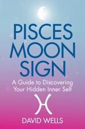 Icon image Pisces Moon Sign: A Guide to Discovering Your Hidden Inner Self