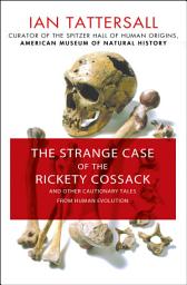 Icon image The Strange Case of the Rickety Cossack: And Other Cautionary Tales from Human Evolution