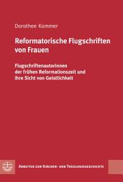 Icon image Reformatorische Flugschriften von Frauen: Flugschriftenautorinnen der frühen Reformationszeit und ihre Sicht von Geistlichkeit