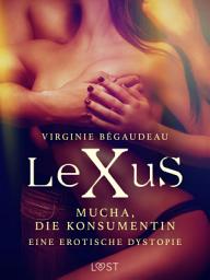 Icon image LeXuS: Mucha, die Konsumentin - Eine erotische Dystopie