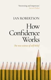 Icon image How Confidence Works: The new science of self-belief