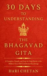 Icon image 30 Days to Understanding the Bhagavad Gita: A Complete, Simple, and Step-by-Step Guide to the Million-Year-Old Confidential Knowledge