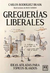Icon image Greguerías liberales: Ideas afiladas para tópicos blandos