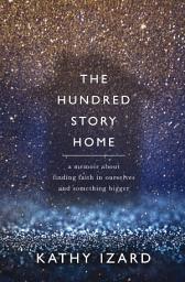 Icon image The Hundred Story Home: A Memoir of Finding Faith in Ourselves and Something Bigger