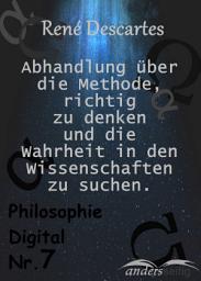 Icon image Beschreibung Abhandlung über die Methode, richtig zu denken und Wahrheit in den Wissenschaften zu suchen.: Philosophie Digital Nr. 7