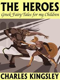 Icon image The Heroes: Greek Fairy Tales for my Children