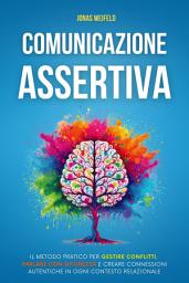 Icon image Comunicazione Assertiva: Il Metodo Pratico per Gestire Conflitti, Parlare con Sicurezza e Creare Connessioni Autentiche in Ogni Contesto Relazionale