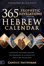 Icon image 365 Prophetic Revelations from the Hebrew Calendar: Experience the Power, Blessing, and Abundance of Aligning with God's Times and Seasons