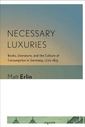 Icon image Necessary Luxuries: Books, Literature, and the Culture of Consumption in Germany, 1770–1815