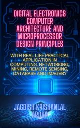 Icon image DIGITAL ELECTRONICS, COMPUTER ARCHITECTURE AND MICROPORCESSOR DESIGN PRINCIPLES: WITH REAL LIFE PRACTICAL APPLICATION IN COMPUTING, NETWORKING, MINING, REMOTE SENSING, DATABASE AND IMAGERY