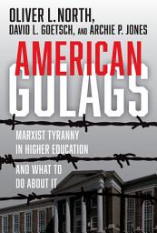 Icon image American Gulags: Marxist Tyranny in Higher Education and What to Do About It