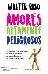 Icon image Amores altamente peligrosos (Edición mexicana): Cómo identificar y afrontar los estilos afectivosde los cuales sería mejor no enamorarse