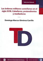 Icon image Las órdenes militares castellanas en el siglo XVIII. Caballeros, pretendientes y mediadores