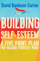 Icon image Building Self-esteem: A Five-Point Plan For Valuing Yourself More