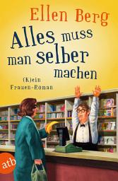 Icon image Alles muss man selber machen: (K)ein Frauen-Roman, Ausgabe 2