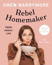 Icon image Rebel Homemaker: Food, Family, Life
