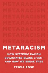Icon image Metaracism: How Systemic Racism Devastates Black Lives—and How We Break Free