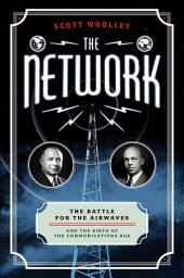 Icon image The Network: The Battle for the Airwaves and the Birth of the Communications Age