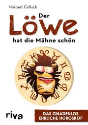 Icon image Der Löwe hat die Mähne schön: Das gnadenlos ehrliche Horoskop